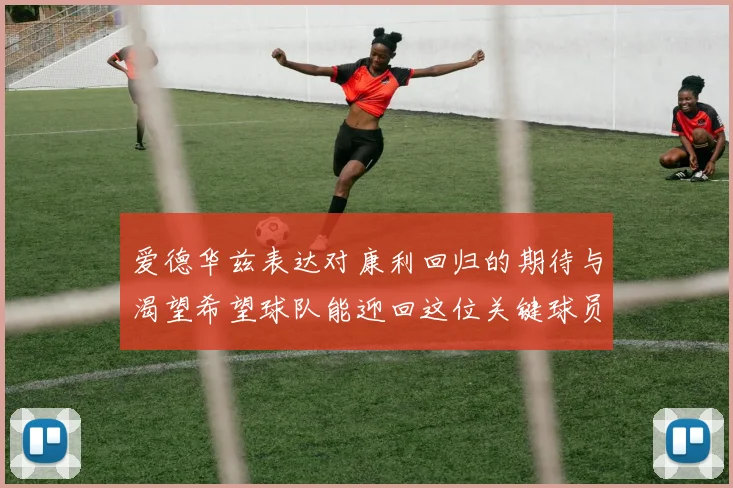 爱德华兹表达对康利回归的期待与渴望希望球队能迎回这位关键球员