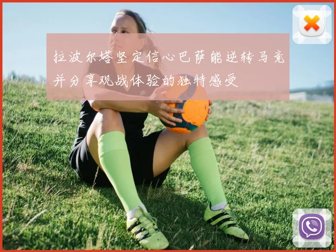 拉波尔塔坚定信心巴萨能逆转马竞并分享观战体验的独特感受