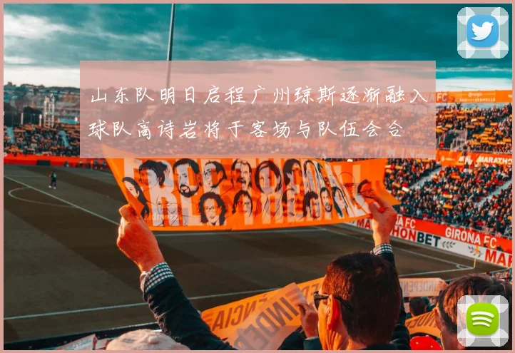 山东队明日启程广州琼斯逐渐融入球队高诗岩将于客场与队伍会合