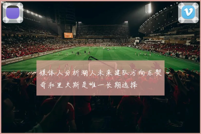 媒体人分析湖人未来建队方向东契奇和里夫斯是唯一长期选择