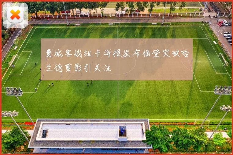 曼城客战纽卡海报发布福登突破哈兰德剪影引关注